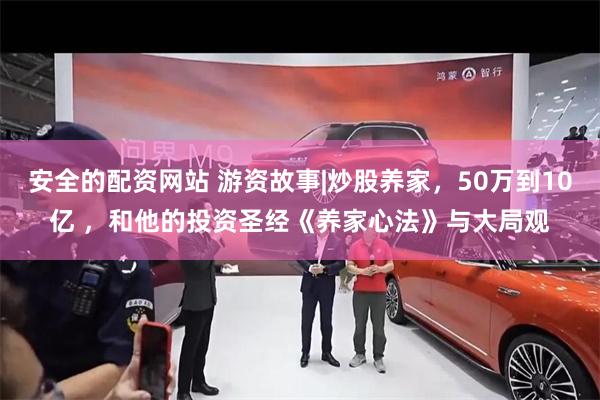 安全的配资网站 游资故事|炒股养家，50万到10亿 ，和他的投资圣经《养家心法》与大局观
