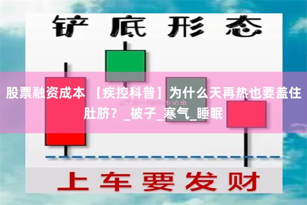 股票融资成本 【疾控科普】为什么天再热也要盖住肚脐？_被子_寒气_睡眠